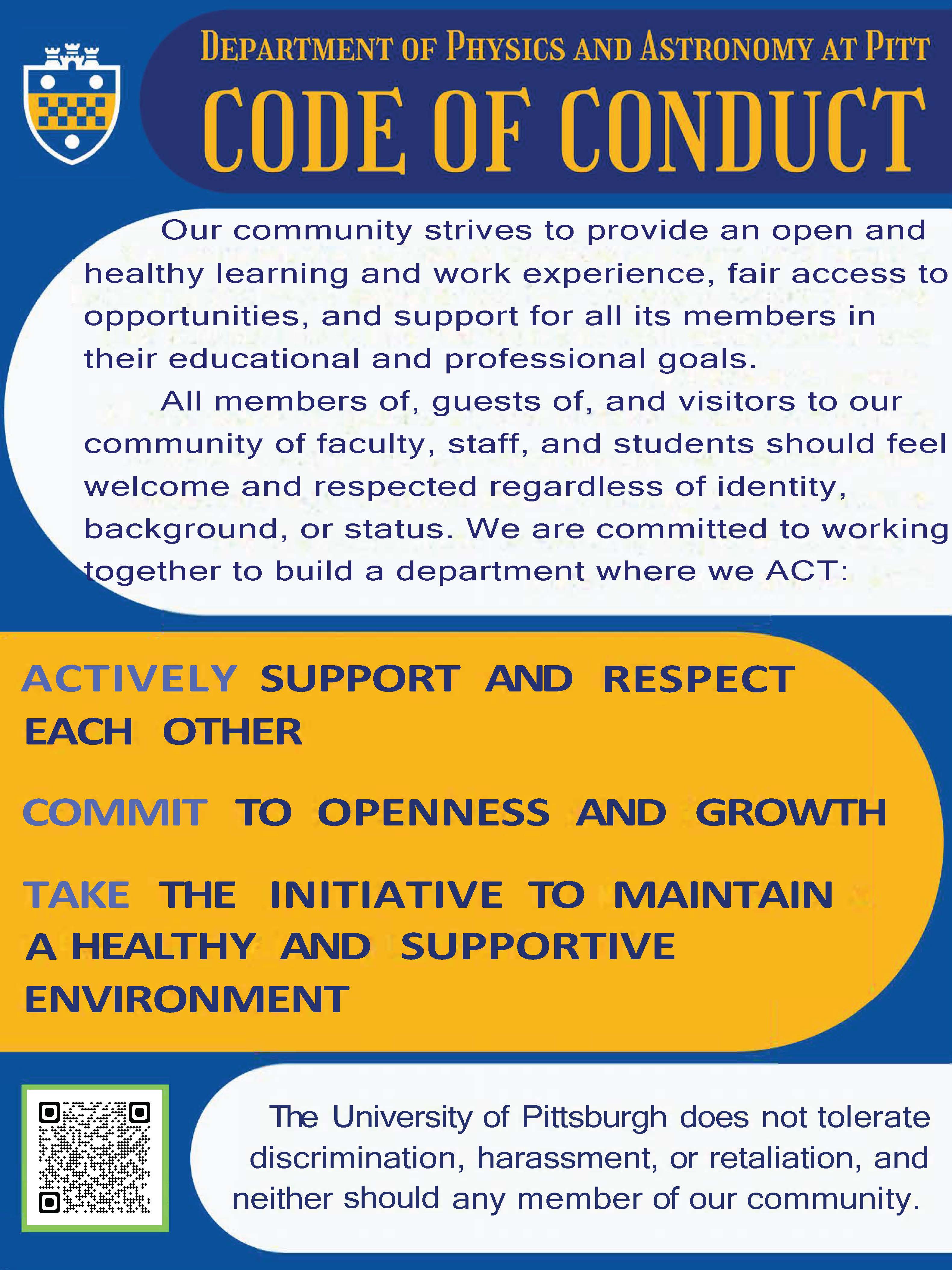 Our community strives to provide an open and healthy learning and work experience, fair access to opportunities, and support for all its members in their educational and professional goals.  All members of, guests of, and visitors to our community of faculty, staff, and students should feel welcome and respected regardless of identity, background, or status. We are committed to working together to build a department where we ACT: QR code on flyer